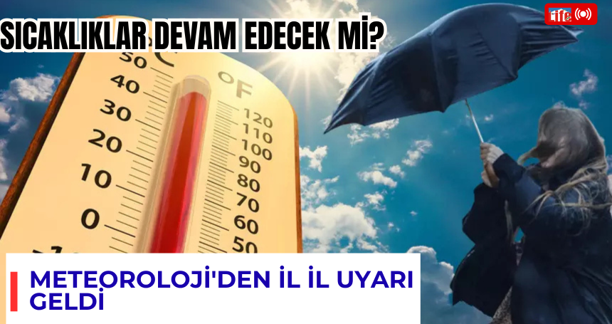 Sıcaklıklar devam edecek mi? Meteoroloji'den il il uyarı geldi