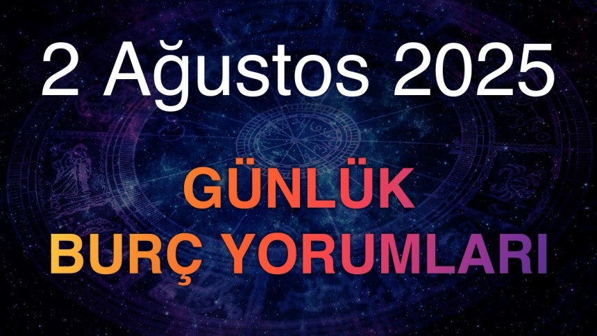 2 Ağustos 2025 Cumartesi Günü Tüm Burç Yorumları- 2 Ağustos 2025 Cumartesi Günü burç yorumları