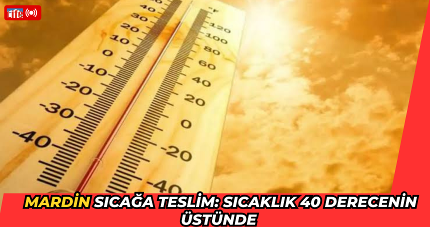 Mardin sıcağa teslim: Sıcaklık 40 derecenin üzerinde