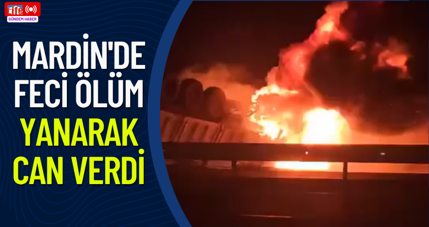 Mardin'de feci ölüm: Yanarak can verdi