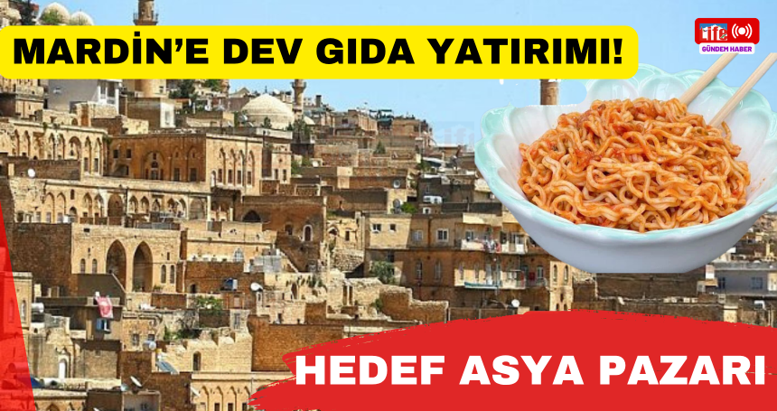 Mardin’e dev gıda yatırımı!  Hedef Asya pazarı