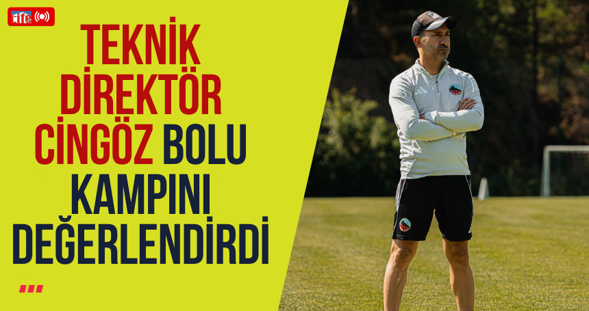 Teknik Direktör Cingöz Bolu kampını değerlendirdi