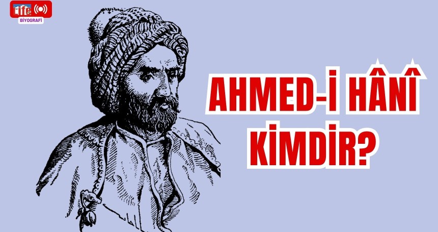 Ahmed-i Hânî Kimdir?