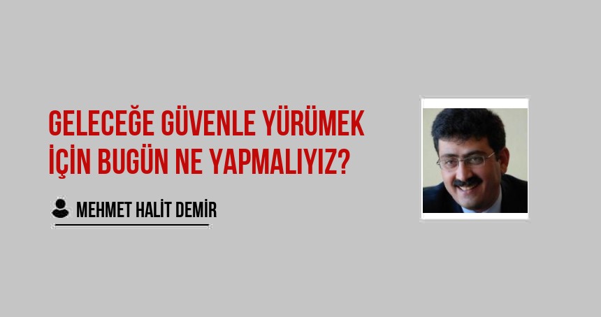 Geleceğe Güvenle Yürümek İçin Bugün Ne yapmalıyız?