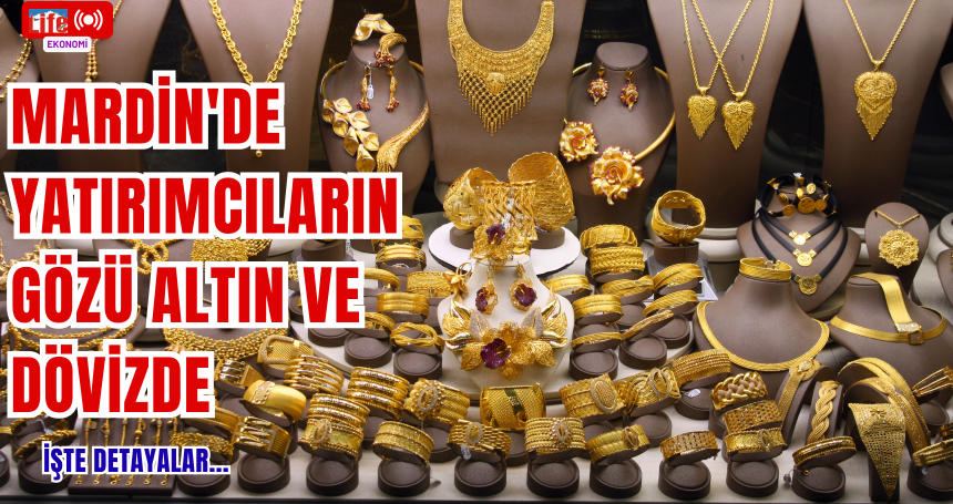 Mardin'de Yatırımcıların Gözü Altın ve Dövizde