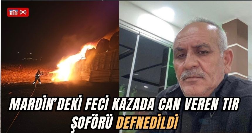 Mardin’deki feci kazada can veren TIR şoförü defnedildi