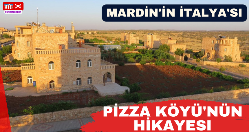Mardin'in İtalya'sı: Pizza Köyü'nün Hikayesi
