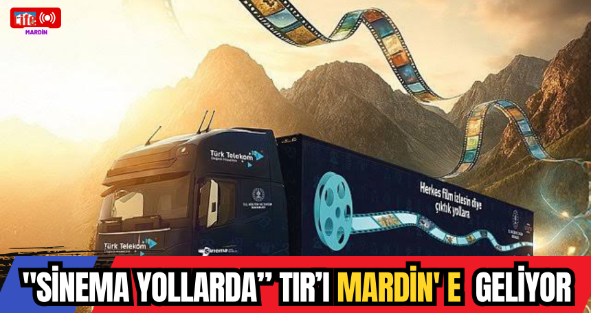 "Sinema Yollarda” TIR’ı Mardin'e geliyor