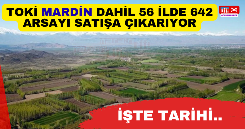 TOKİ Mardin dahil 56 ilde 642 arsayı satışa çıkarıyor: İşte tarihi...