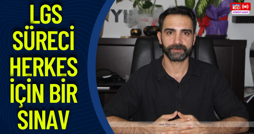 Rehberlik Öğretmeni Uyardı: LGS Süreci Herkes İçin Bir Sınav
