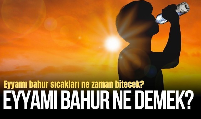Eyyam-ı Bahur nedir? Ne anlama geliyor? Kökeni ne? Eyyam-ı Bahur ne zaman başlayacak, kaç gün sürecek?