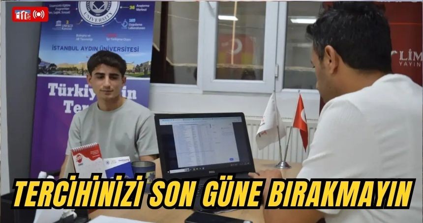 Tercihinizi son güne bırakmayın