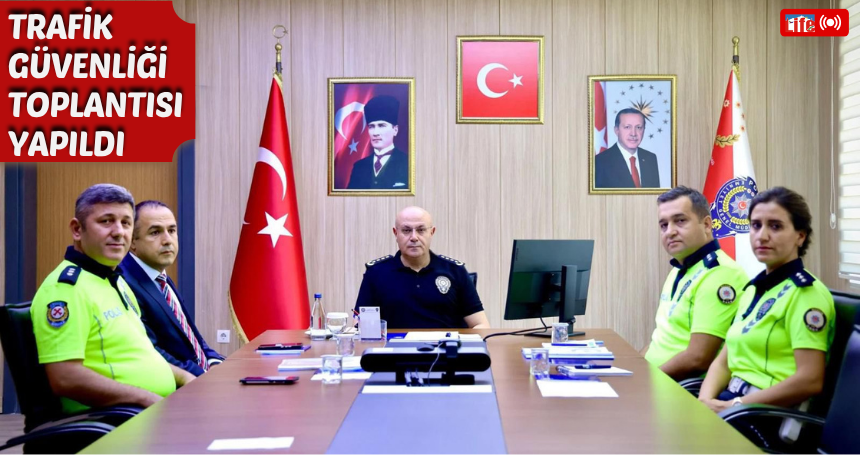 Trafik güvenliği toplantısı yapıldı! Yeni tedbirler masaya yatırıldı