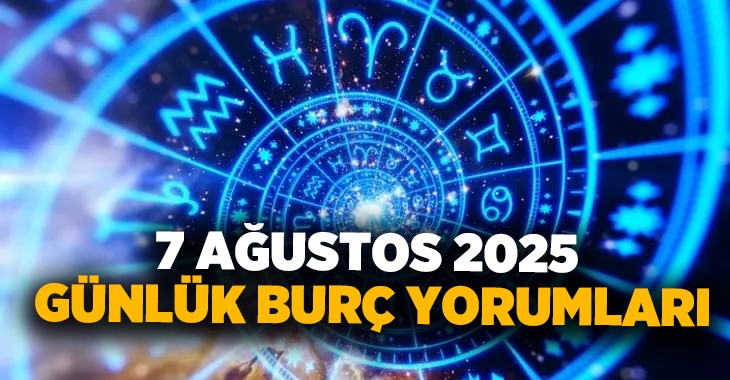 7 Ağustos 2025 Perşembe Günü Tüm Burç Yorumları- 7 Ağustos Perşembe Günlük Burç Yorumları