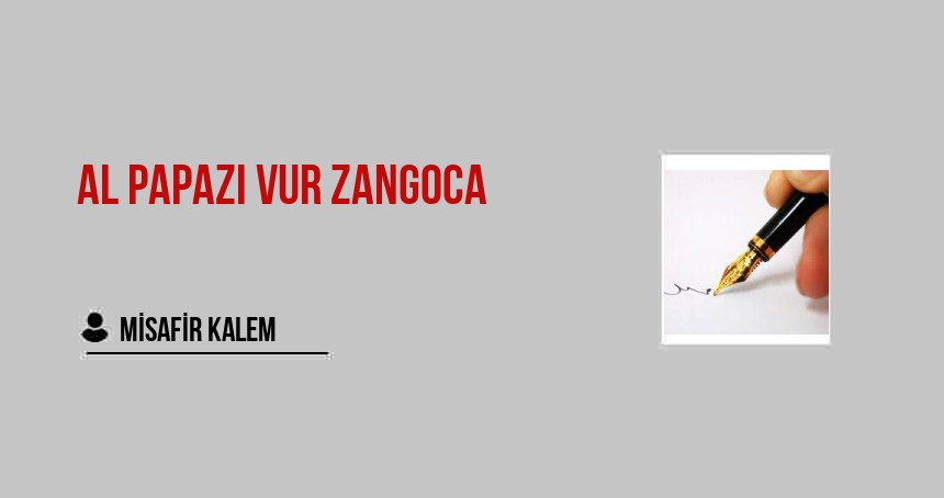 Al papazı vur zangoca