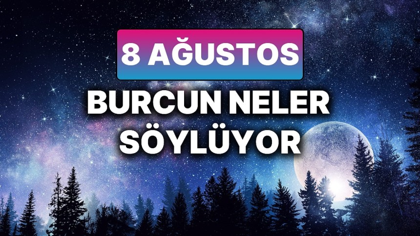 8 Ağustos 2025 Cuma Günü Tüm Burç Yorumları- 8 Ağustos 2025 Günlük Burç Yorumları
