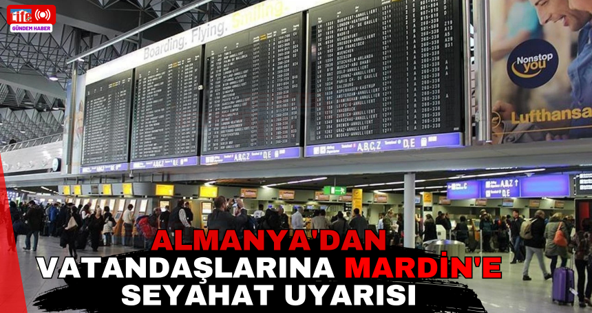 Almanya'dan vatandaşlarına Mardin'e seyahat uyarısı