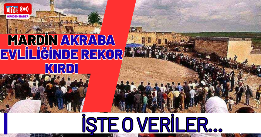 Mardin akraba evliliğinde rekor kırdı : İşte o veriler…