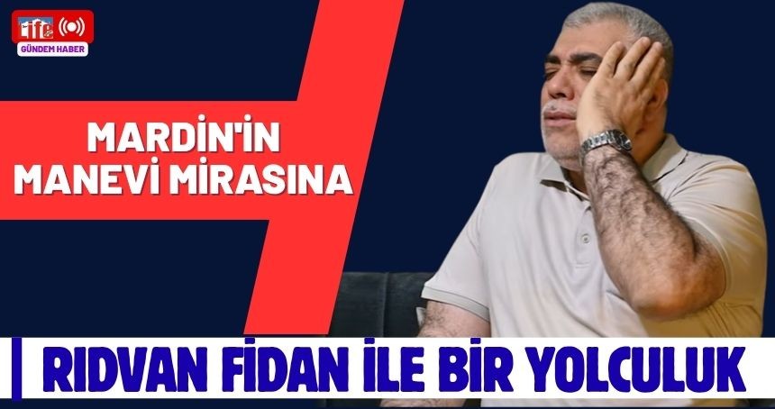 Mardin'in Manevi Mirası: Rıdvan Fidan ile Bir Yolculuk