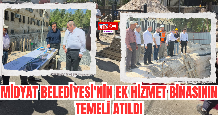 Midyat Belediyesi'nin ek hizmet binasının temeli atıldı