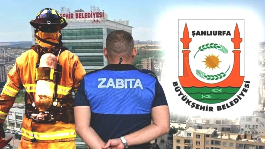 Şanlıurfa Büyükşehir Belediyesi Zabıta ve İtfaiye Personeli alımı yapacak! Başvuru bilgileri...
