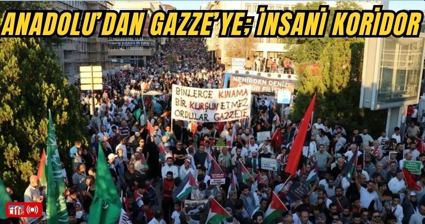 Anadolu’dan Gazze’ye; İnsani Koridor