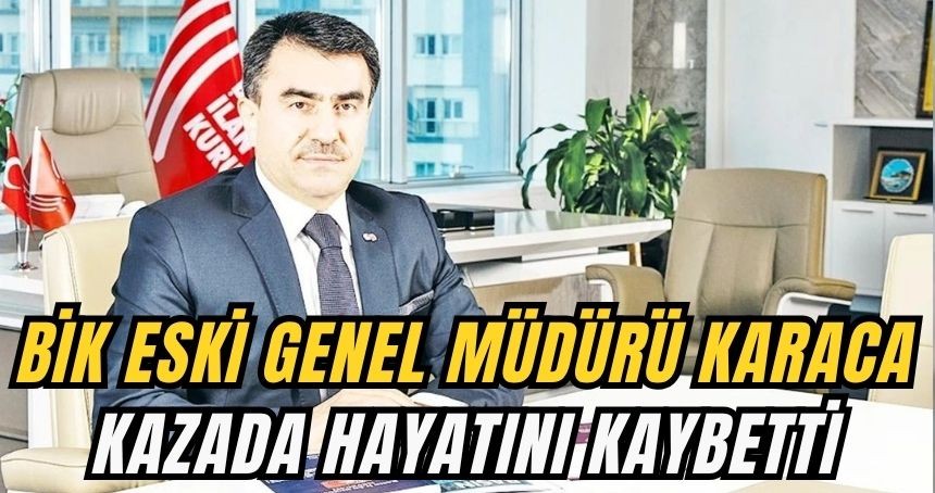 BİK eski Genel Müdürü Karaca, kazada hayatını kaybetti