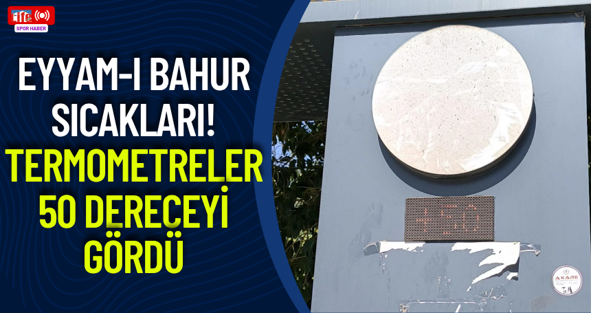 Eyyam-ı Bahur Sıcakları! Termometreler 50 dereceyi gördü