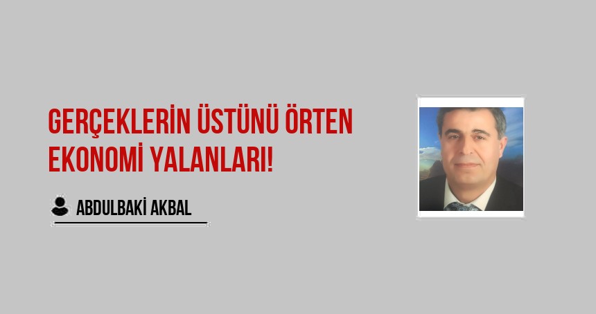 Gerçeklerin üstünü örten ekonomi yalanları!