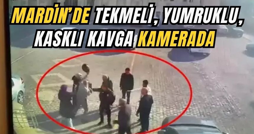Mardin’de tekmeli, yumruklu, kasklı kavga kamerada