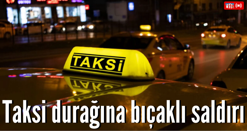 Mardin'de taksi durağına bıçaklı saldırı