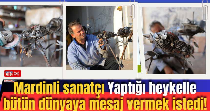 Mardinli sanatçı Yaptığı heykelle bütün dünyaya mesaj vermek istedi!