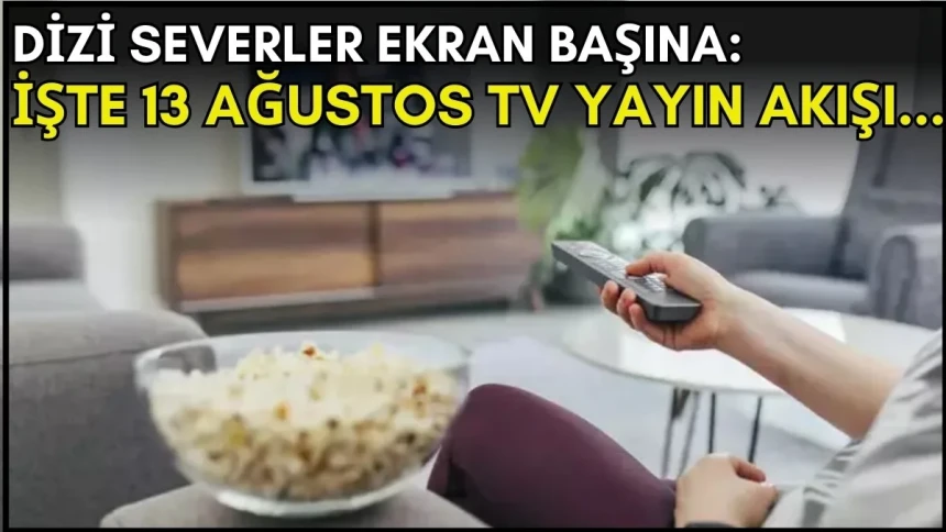 Bugün televizyonda neler var? 13 Ağustos 2025 Çarşamba günü TV yayın akışı