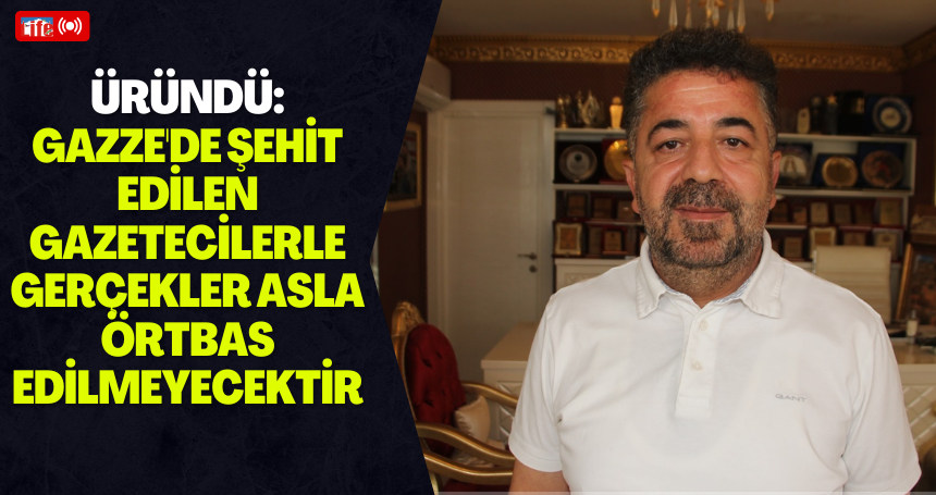 Üründü: Gazze'de şehit edilen gazetecilerle gerçekler asla örtbas edilmeyecektir