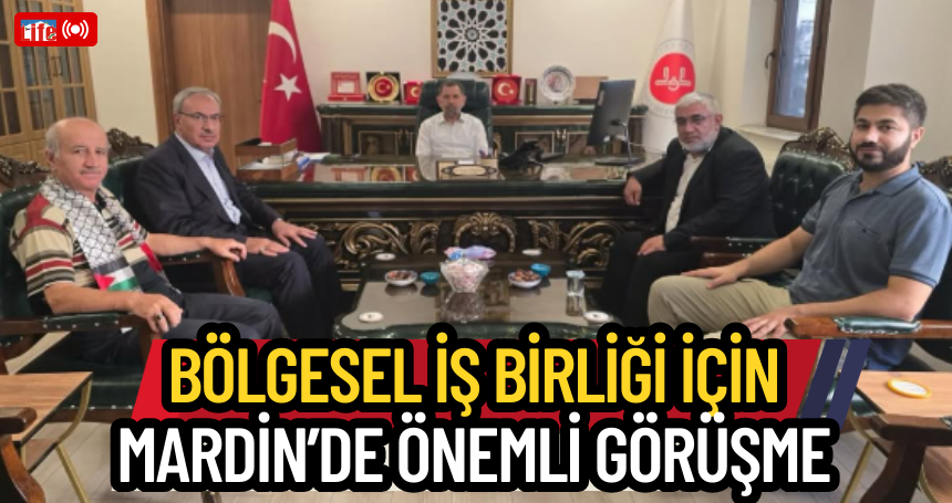 Bölgesel iş birliği için Mardin’de önemli görüşme
