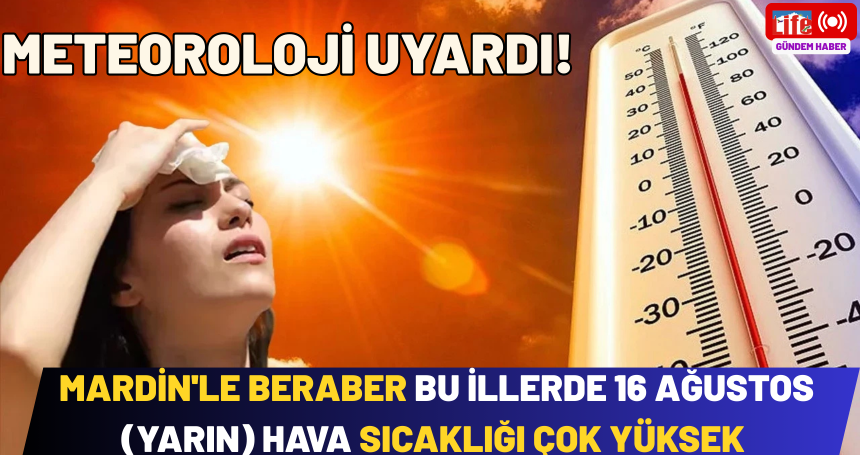 Meteoroloji uyardı! Mardin'le beraber bu illerde 16 Ağustos ( yarın) hava sıcaklığı çok yüksek