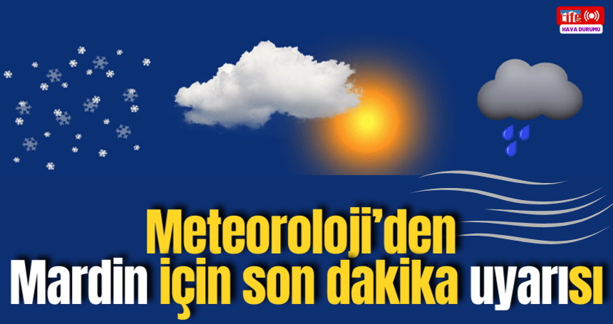 Meteorolojiden MARDİN için son dakika uyarısı