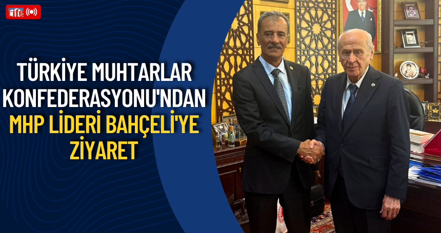 Türkiye Muhtarlar Konfederasyonu'ndan MHP Lideri Bahçeli'ye Ziyaret