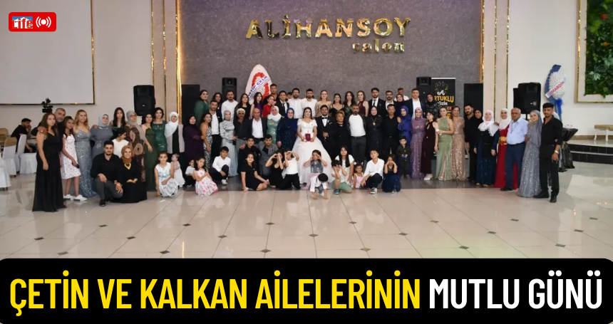 Çetin ve Kalkan ailelerinin mutlu günü
