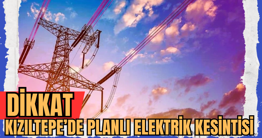 Kızıltepe’de Planlı Elektrik Kesintisi