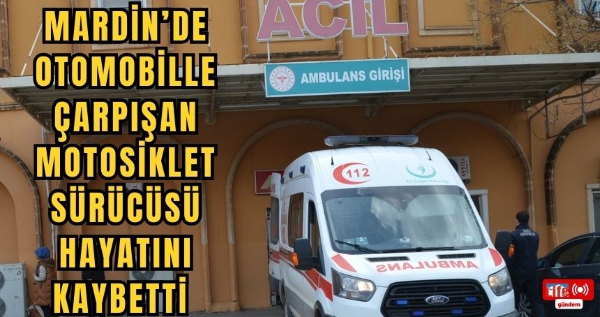 Mardin’de otomobille çarpışan motosiklet sürücüsü hayatını kaybetti