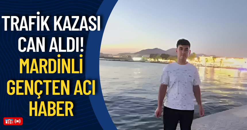 Trafik kazası can aldı! Mardinli gençten acı haber
