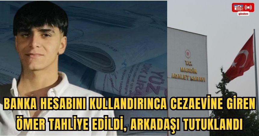 Banka hesabını kullandırınca cezaevine giren Ömer tahliye edildi, arkadaşı tutuklandı