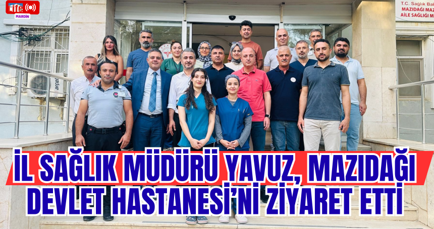 İl Sağlık Müdürü Yavuz, Mazıdağı Devlet Hastanesi’ni ziyaret etti