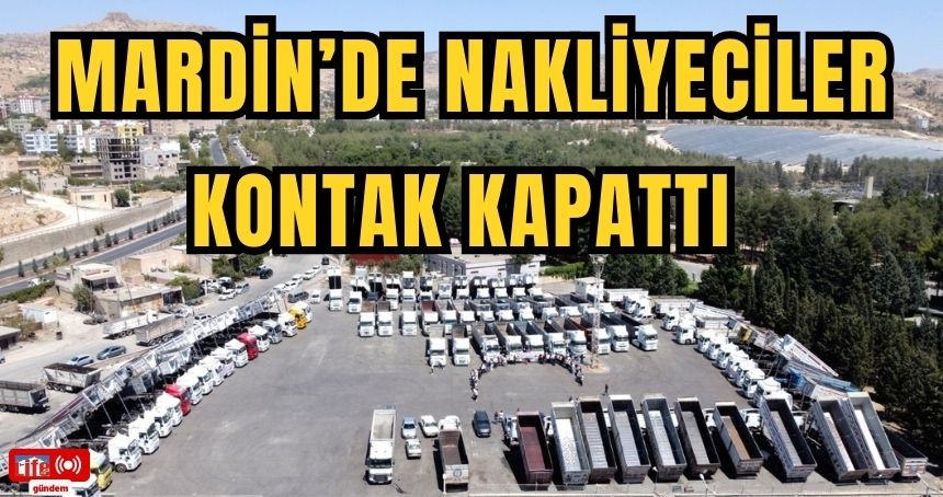 Mardin’de nakliyeciler kontak kapattı