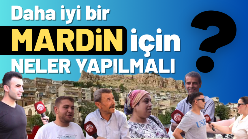 Mardin’in Nabzını TUTTUK: Halk Öncelikli Sorunlarını Anlattı