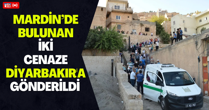 Mardin'de bulunan iki cenaze Diyarbakır'a gönderildi