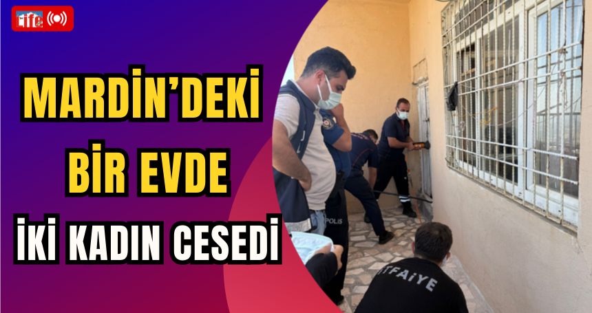 Mardin'deki Bir Evde İki Kadının Cesedi Bulundu