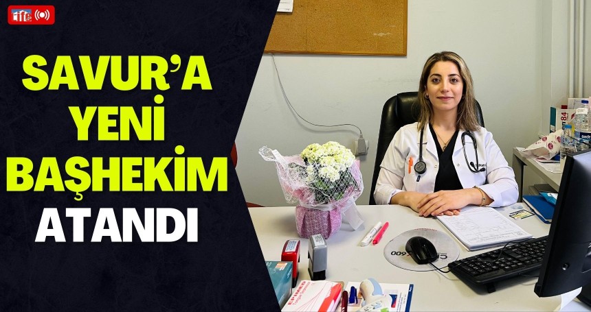 Savur’a yeni başhekim atandı