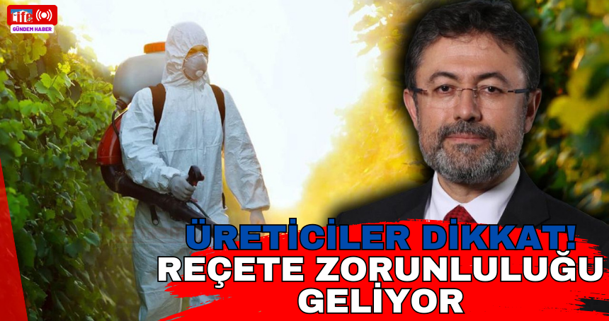 Üreticiler dikkat! Reçete zorunluluğu geliyor